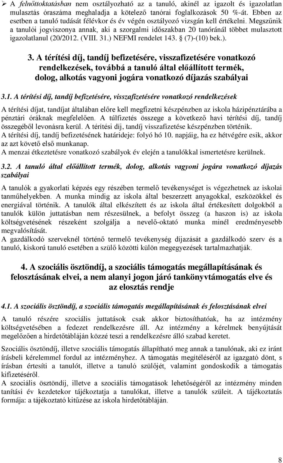 Megszűnik a tanulói jogviszonya annak, aki a szorgalmi időszakban 20 tanóránál többet mulasztott igazolatlanul (20/2012. (VIII. 31