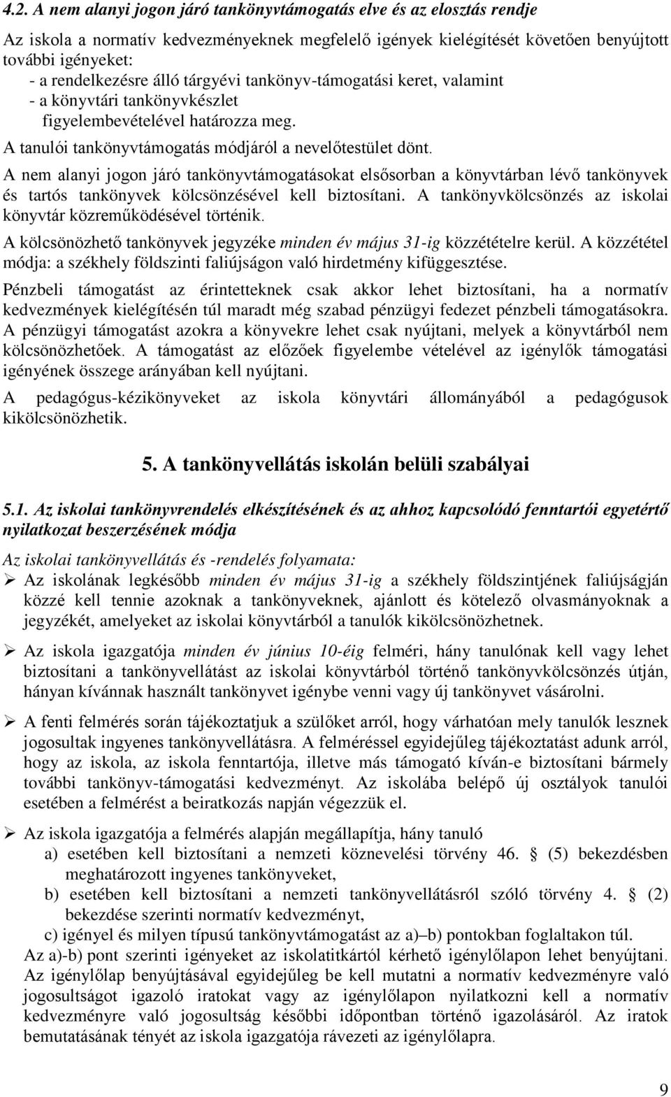 A nem alanyi jogon járó tankönyvtámogatásokat elsősorban a könyvtárban lévő tankönyvek és tartós tankönyvek kölcsönzésével kell biztosítani.