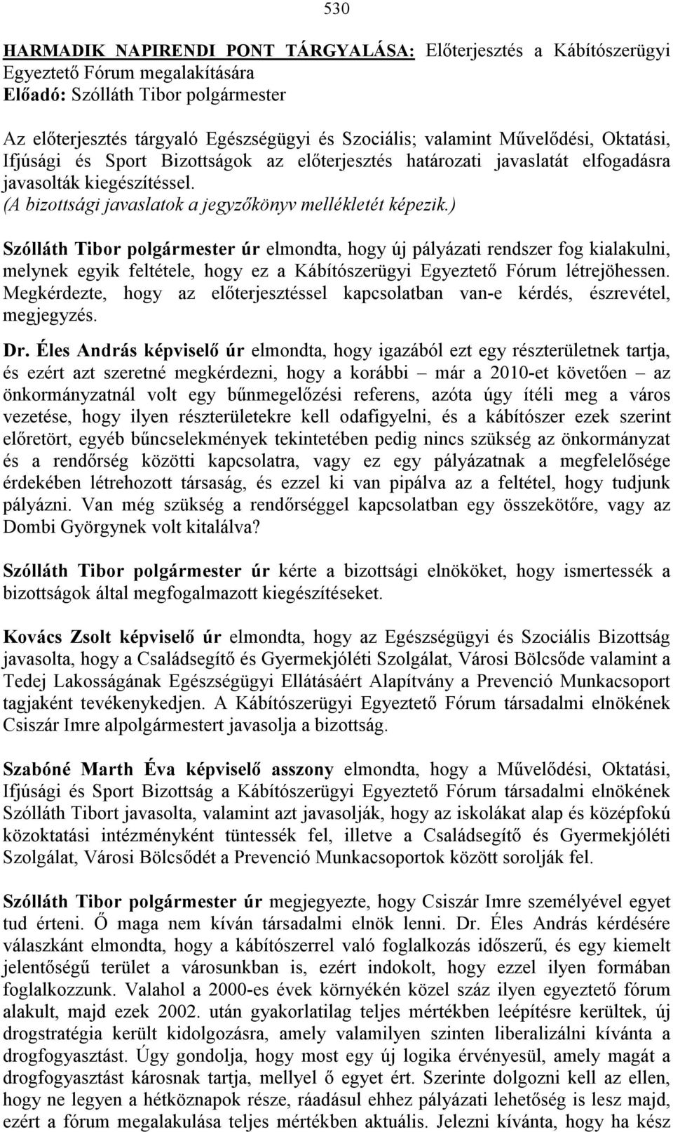 ) Szólláth Tibor polgármester úr elmondta, hogy új pályázati rendszer fog kialakulni, melynek egyik feltétele, hogy ez a Kábítószerügyi Egyeztető Fórum létrejöhessen.