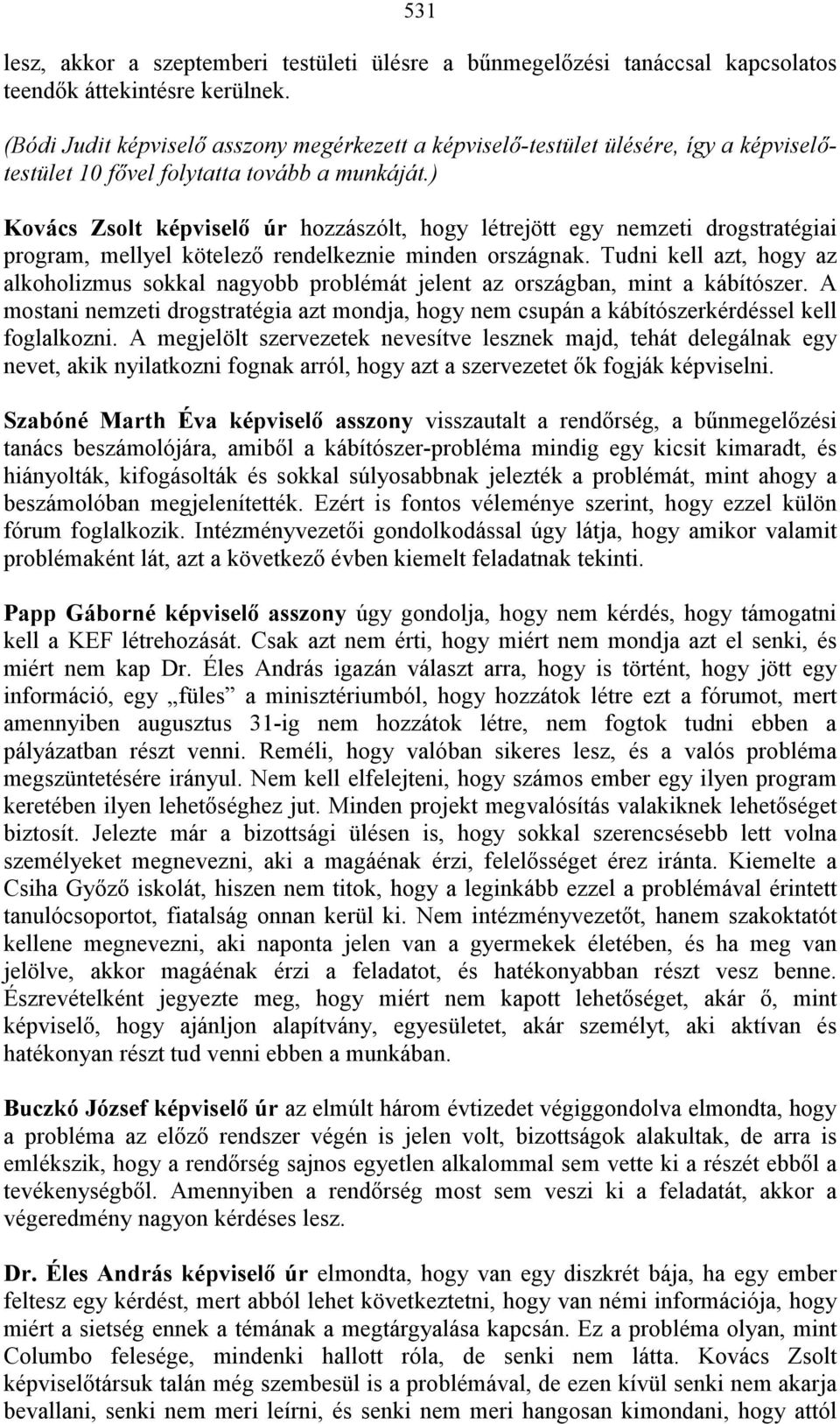 ) Kovács Zsolt képviselő úr hozzászólt, hogy létrejött egy nemzeti drogstratégiai program, mellyel kötelező rendelkeznie minden országnak.