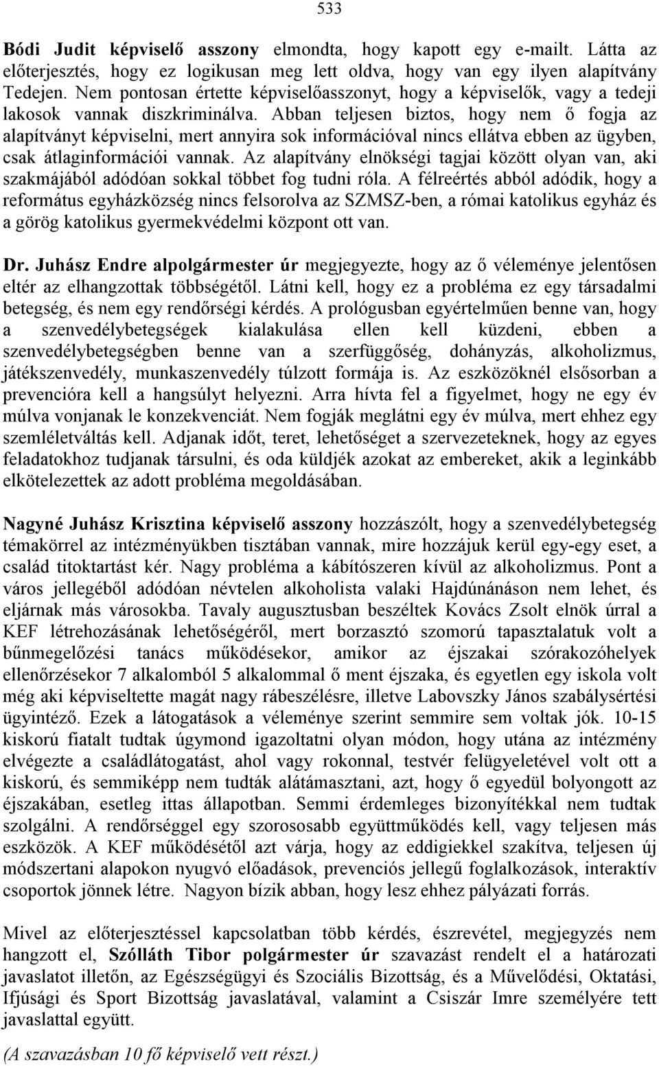 Abban teljesen biztos, hogy nem ő fogja az alapítványt képviselni, mert annyira sok információval nincs ellátva ebben az ügyben, csak átlaginformációi vannak.