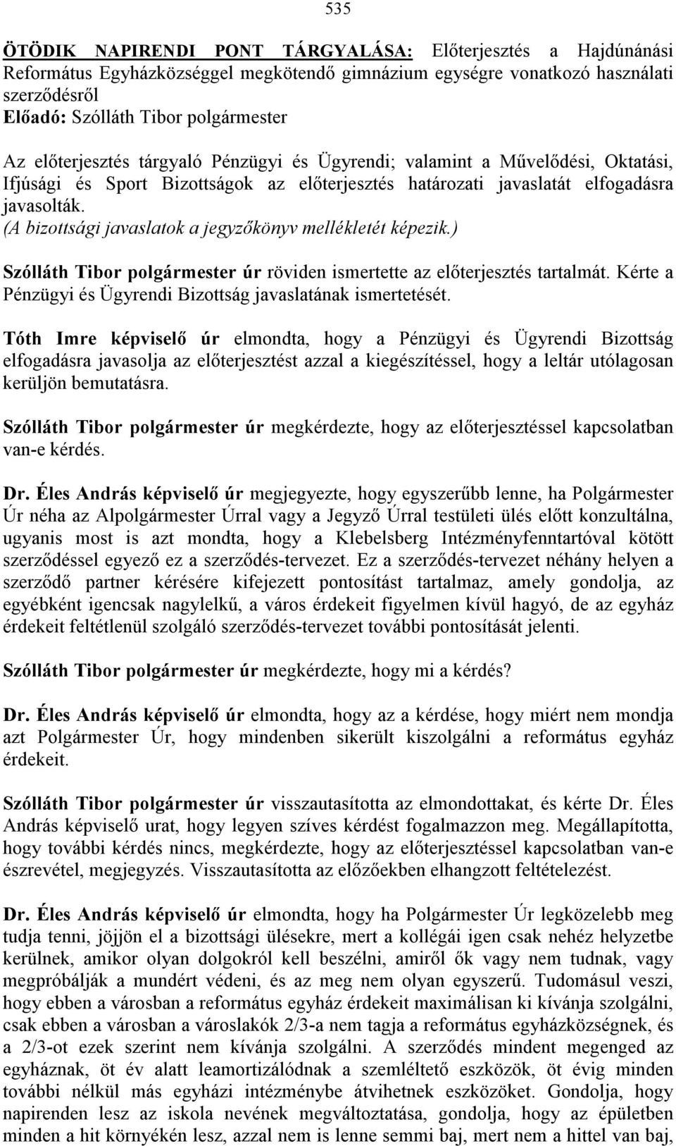 ) Szólláth Tibor polgármester úr röviden ismertette az előterjesztés tartalmát. Kérte a Pénzügyi és Ügyrendi Bizottság javaslatának ismertetését.