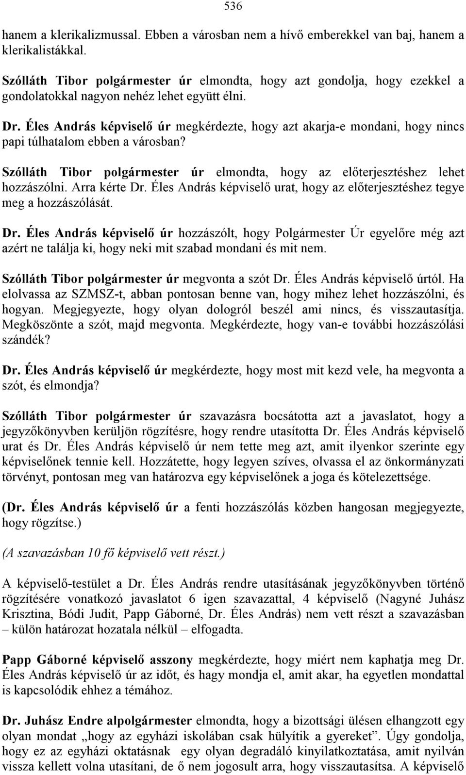 Éles András képviselő úr megkérdezte, hogy azt akarja-e mondani, hogy nincs papi túlhatalom ebben a városban? Szólláth Tibor polgármester úr elmondta, hogy az előterjesztéshez lehet hozzászólni.