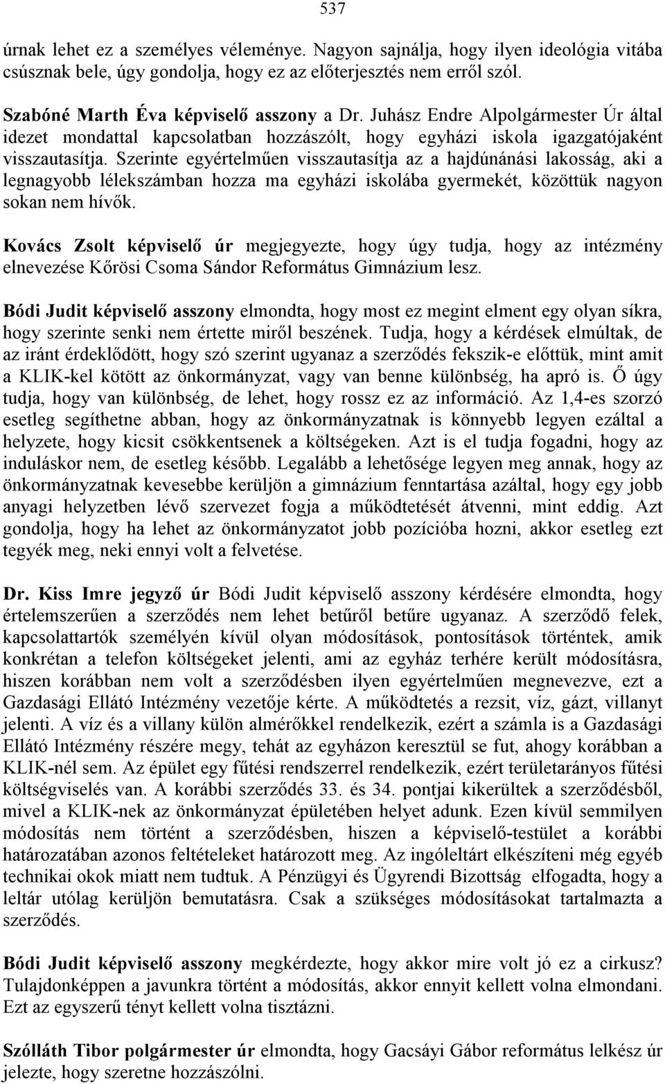 Szerinte egyértelműen visszautasítja az a hajdúnánási lakosság, aki a legnagyobb lélekszámban hozza ma egyházi iskolába gyermekét, közöttük nagyon sokan nem hívők.