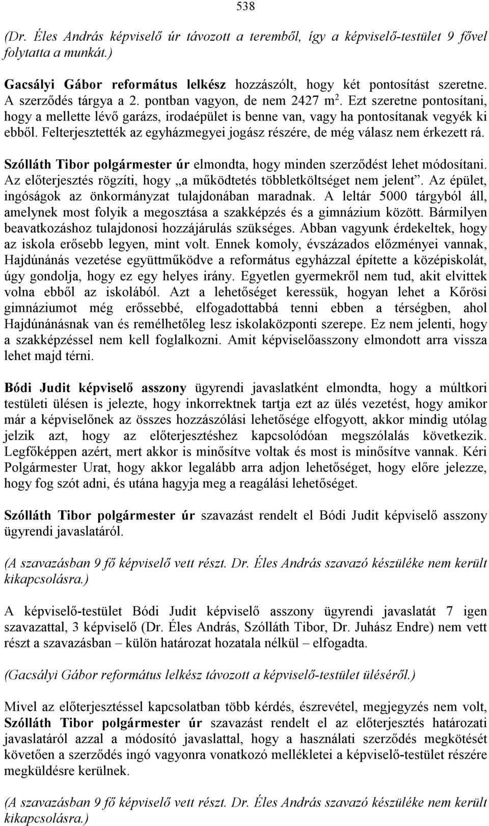 Felterjesztették az egyházmegyei jogász részére, de még válasz nem érkezett rá. Szólláth Tibor polgármester úr elmondta, hogy minden szerződést lehet módosítani.