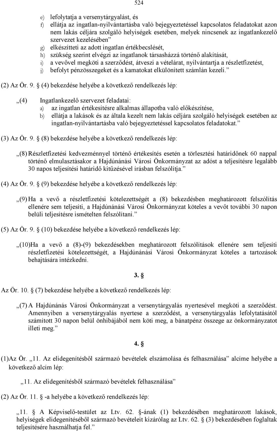 átveszi a vételárat, nyilvántartja a részletfizetést, j) befolyt pénzösszegeket és a kamatokat elkülönített számlán kezeli. (2) Az Ör. 9.