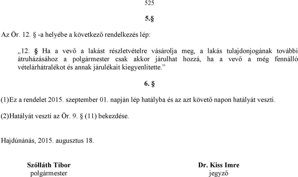 Ha a vevő a lakást részletvételre vásárolja meg, a lakás tulajdonjogának további átruházásához a polgármester csak akkor