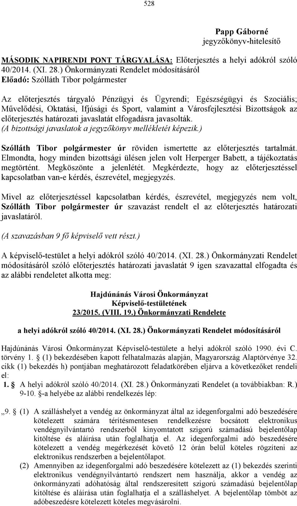 előterjesztés határozati javaslatát elfogadásra javasolták. (A bizottsági javaslatok a jegyzőkönyv mellékletét képezik.) Szólláth Tibor polgármester úr röviden ismertette az előterjesztés tartalmát.