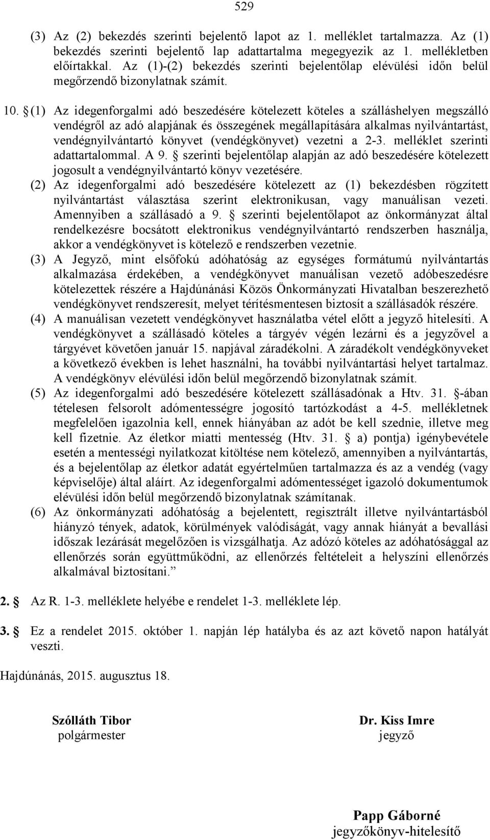 (1) Az idegenforgalmi adó beszedésére kötelezett köteles a szálláshelyen megszálló vendégről az adó alapjának és összegének megállapítására alkalmas nyilvántartást, vendégnyilvántartó könyvet