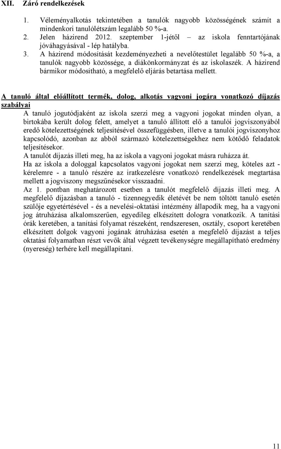 A házirend módosítását kezdeményezheti a nevelőtestület legalább 50 %-a, a tanulók nagyobb közössége, a diákönkormányzat és az iskolaszék.