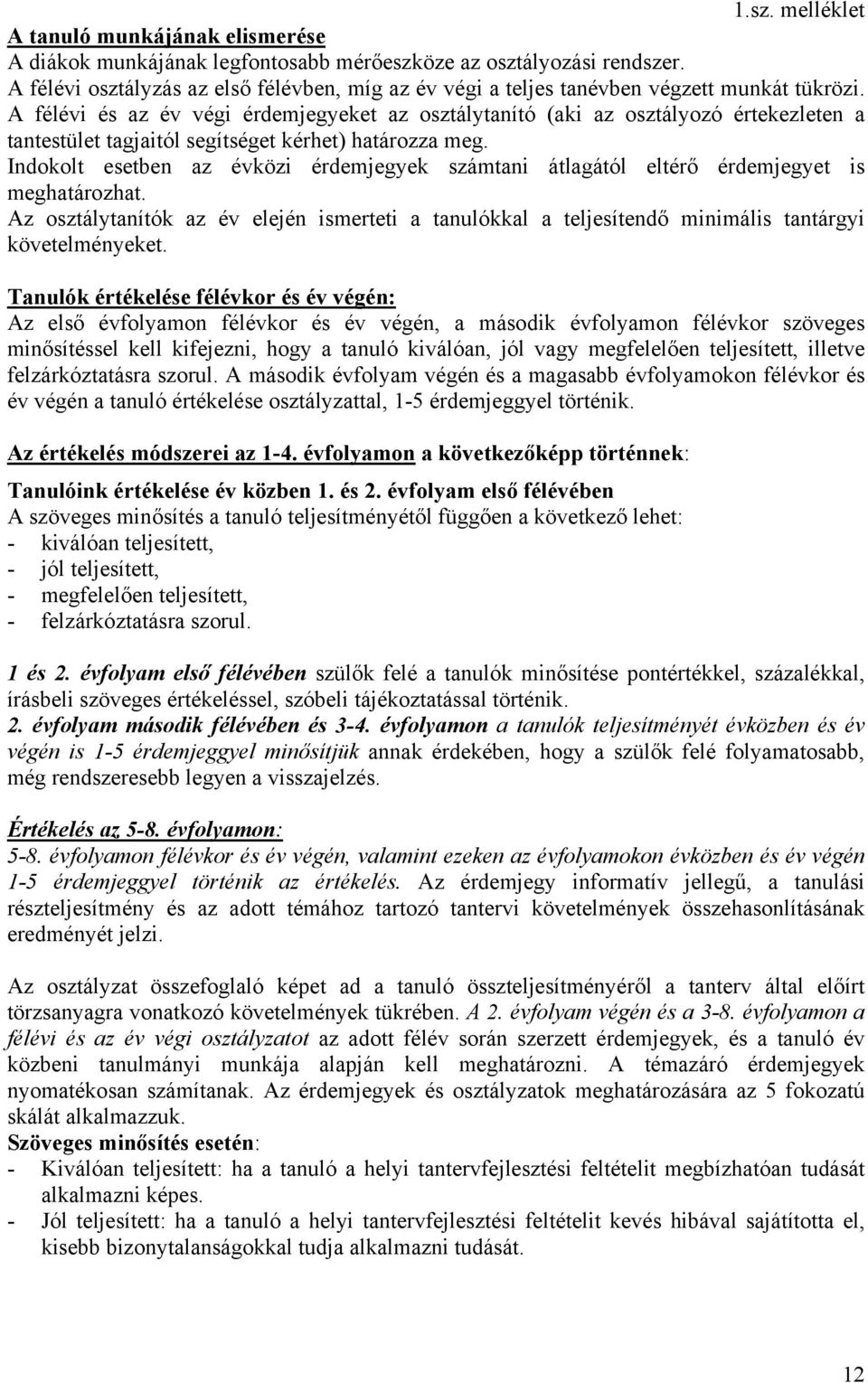 A félévi és az év végi érdemjegyeket az osztálytanító (aki az osztályozó értekezleten a tantestület tagjaitól segítséget kérhet) határozza meg.