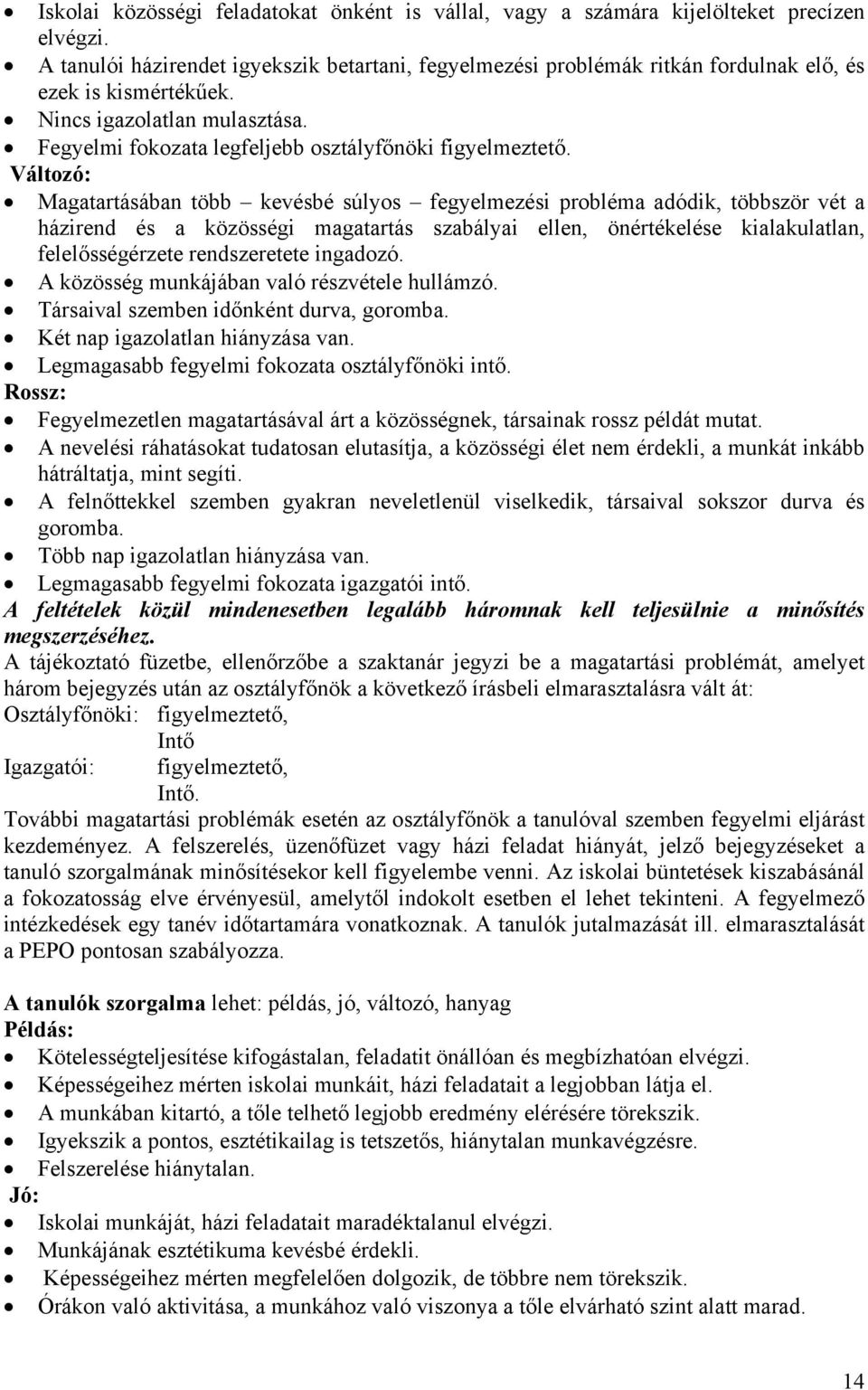 Változó: Magatartásában több kevésbé súlyos fegyelmezési probléma adódik, többször vét a házirend és a közösségi magatartás szabályai ellen, önértékelése kialakulatlan, felelősségérzete rendszeretete