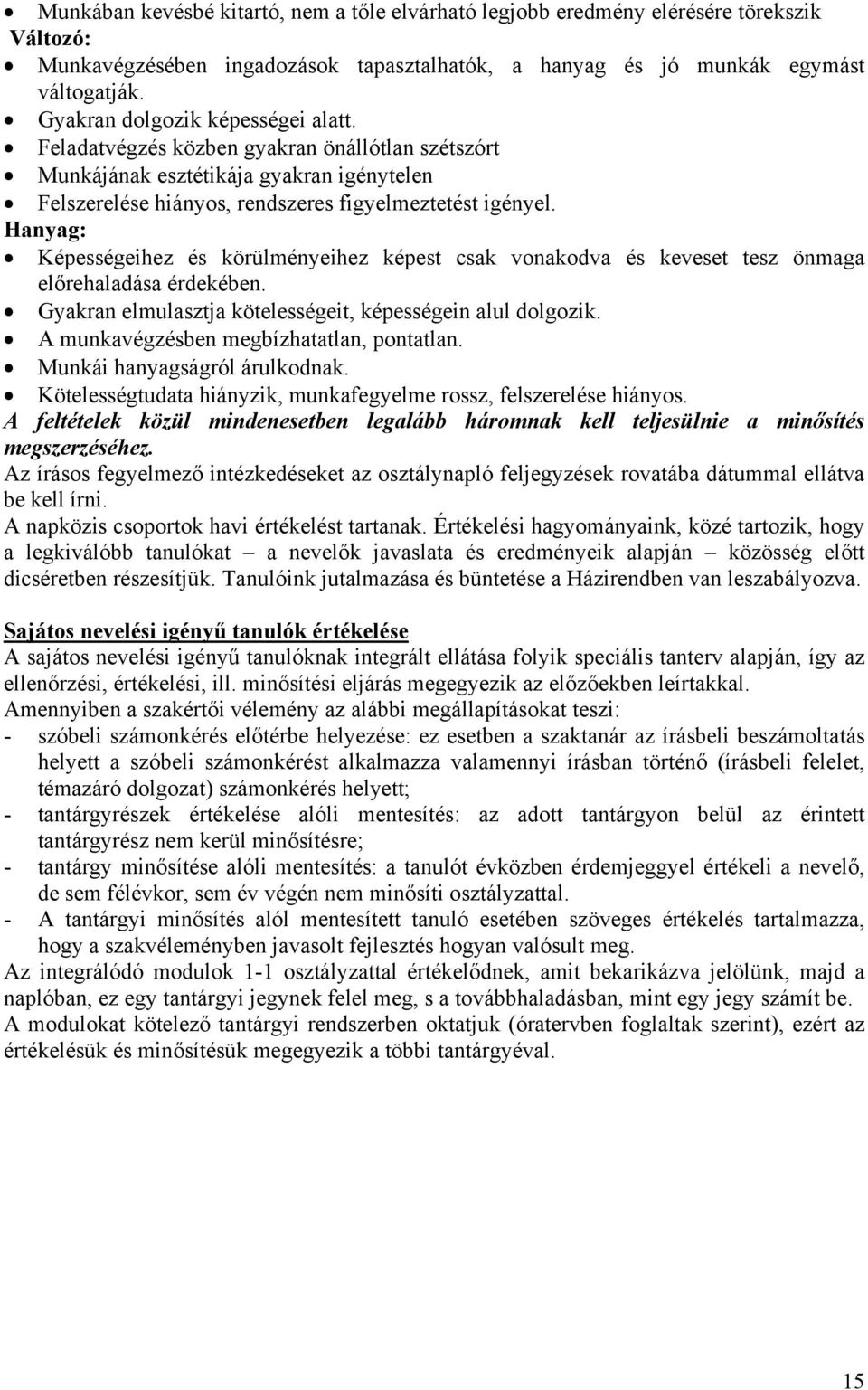 Hanyag: Képességeihez és körülményeihez képest csak vonakodva és keveset tesz önmaga előrehaladása érdekében. Gyakran elmulasztja kötelességeit, képességein alul dolgozik.