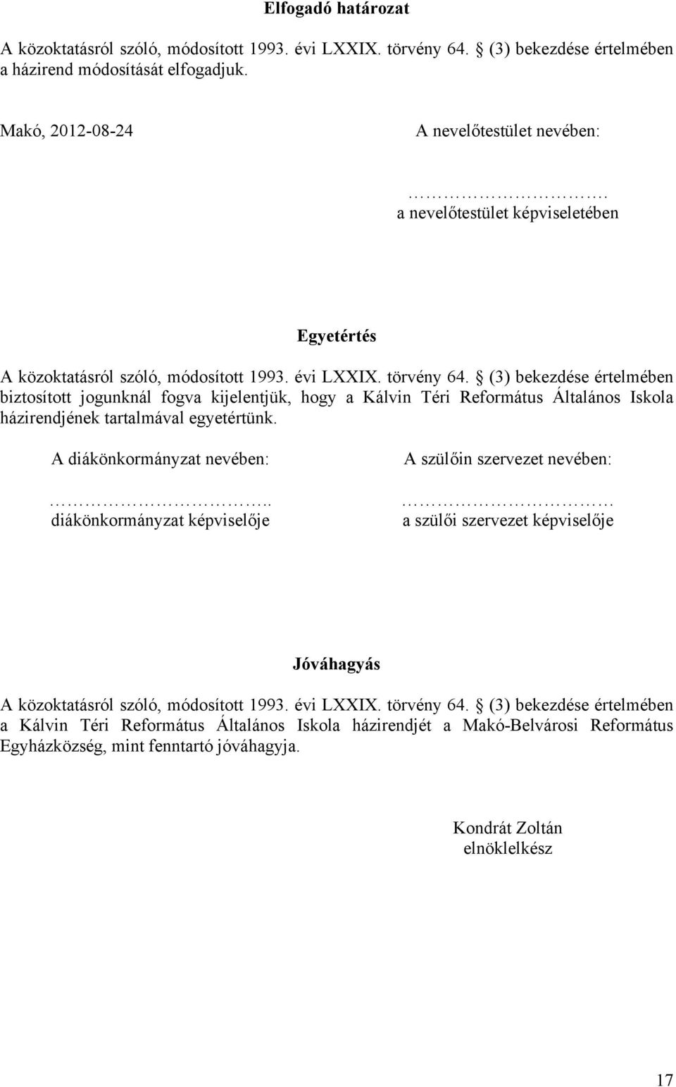 (3) bekezdése értelmében biztosított jogunknál fogva kijelentjük, hogy a Kálvin Téri Református Általános Iskola házirendjének tartalmával egyetértünk. A diákönkormányzat nevében:.