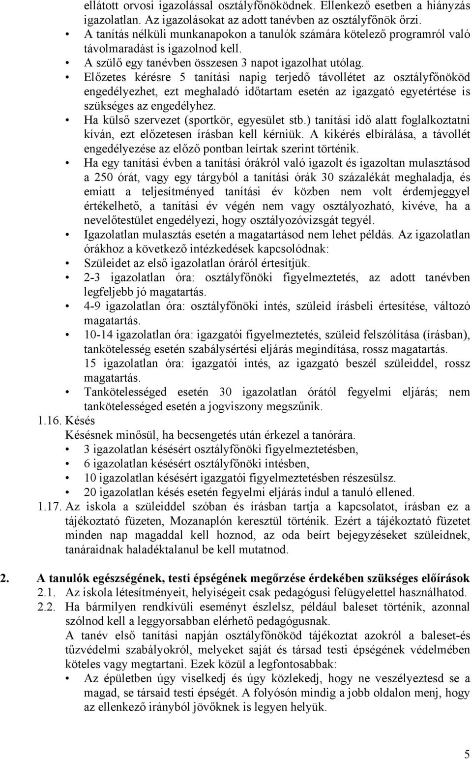 Előzetes kérésre 5 tanítási napig terjedő távollétet az osztályfőnököd engedélyezhet, ezt meghaladó időtartam esetén az igazgató egyetértése is szükséges az engedélyhez.