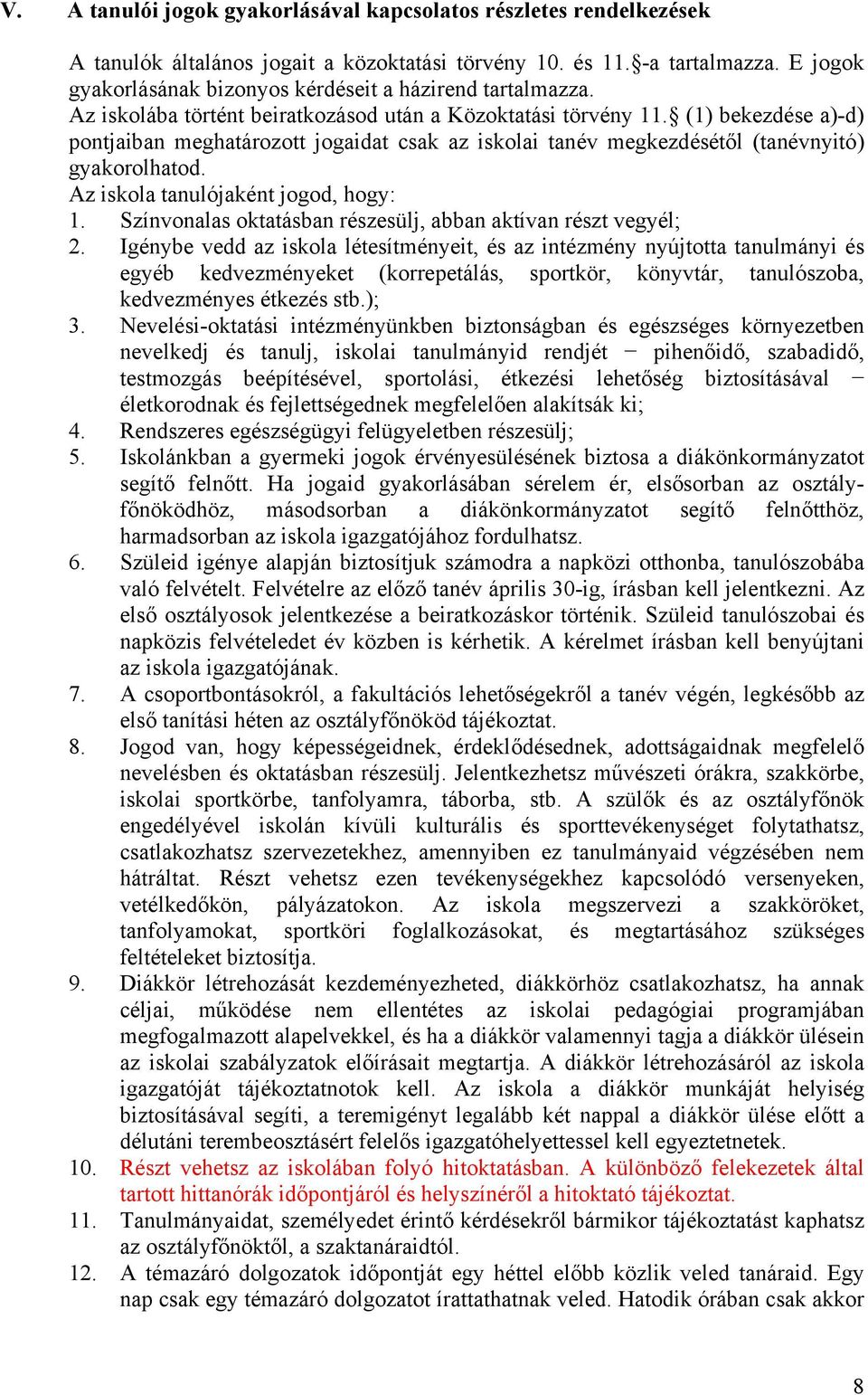 (1) bekezdése a)-d) pontjaiban meghatározott jogaidat csak az iskolai tanév megkezdésétől (tanévnyitó) gyakorolhatod. Az iskola tanulójaként jogod, hogy: 1.