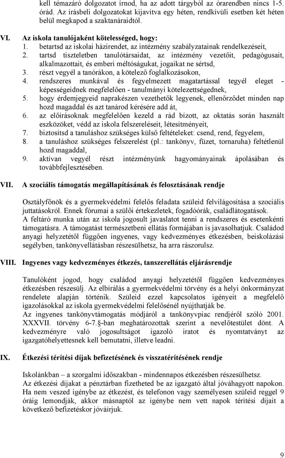 tartsd tiszteletben tanulótársaidat, az intézmény vezetőit, pedagógusait, alkalmazottait, és emberi méltóságukat, jogaikat ne sértsd, 3. részt vegyél a tanórákon, a kötelező foglalkozásokon, 4.