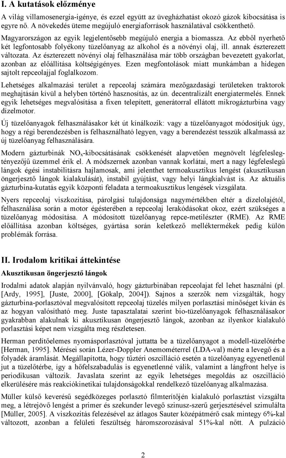 Az észterezett növényi olaj felhasználása már több országban bevezetett gyakorlat, azonban az elıállítása költségigényes. Ezen megfontolások miatt munkámban a hidegen sajtolt repceolajjal foglalkozom.