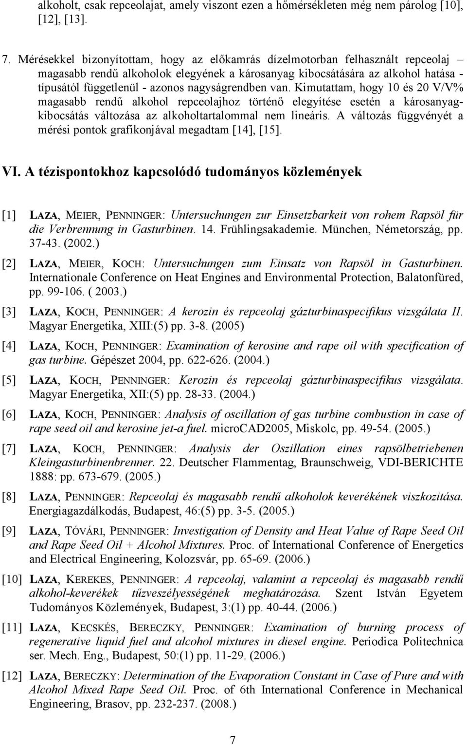 nagyságrendben van. Kimutattam, hogy 10 és 20 V/V% magasabb rendő alkohol repceolajhoz történı elegyítése esetén a károsanyagkibocsátás változása az alkoholtartalommal nem lineáris.