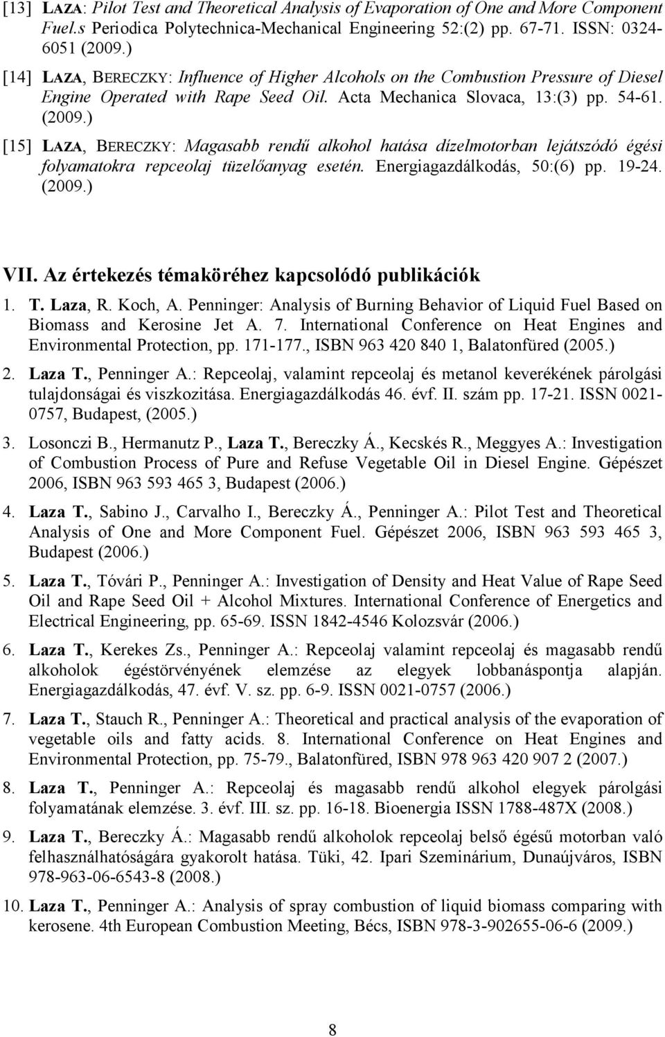 ) [15] LAZA, BERECZKY: Magasabb rendő alkohol hatása dízelmotorban lejátszódó égési folyamatokra repceolaj tüzelıanyag esetén. Energiagazdálkodás, 50:(6) pp. 19-24. (2009.) VII.