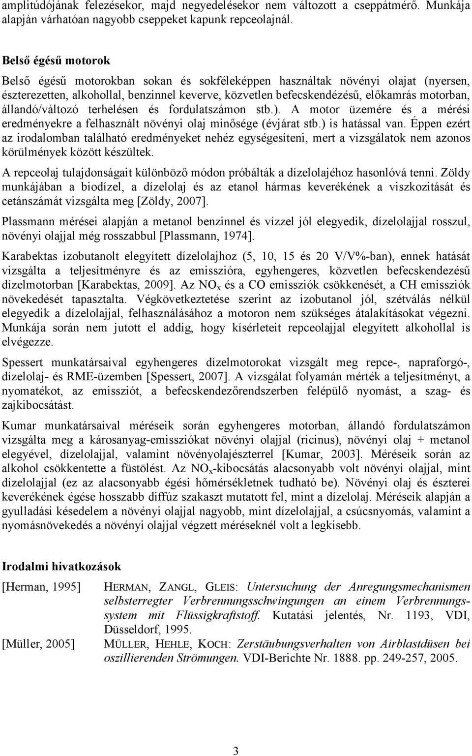 állandó/változó terhelésen és fordulatszámon stb.). A motor üzemére és a mérési eredményekre a felhasznált növényi olaj minısége (évjárat stb.) is hatással van.