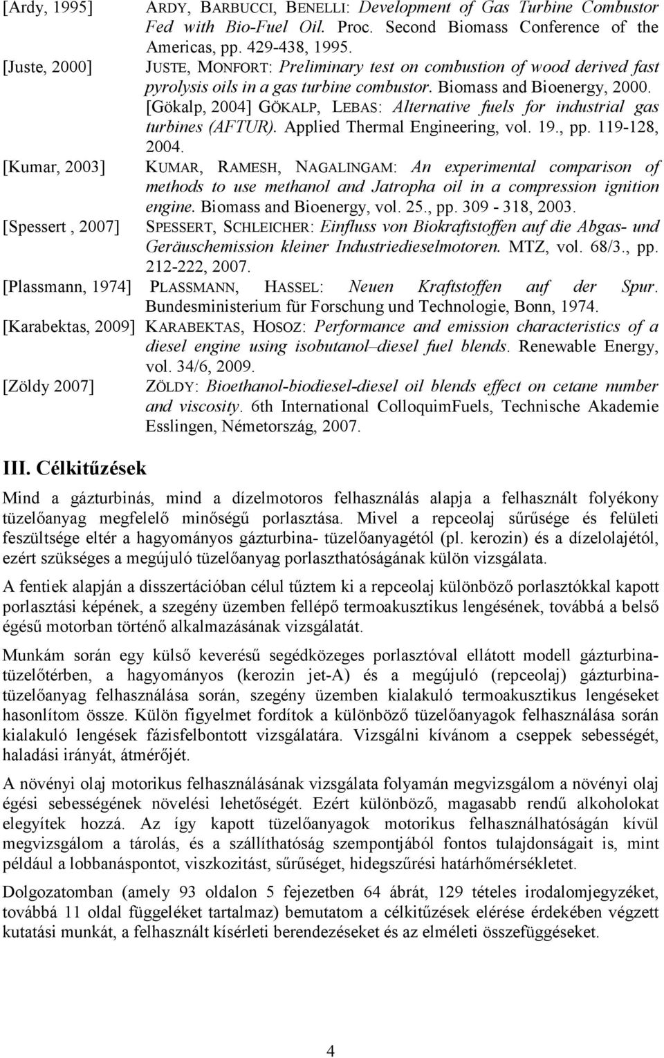 [Gökalp, 2004] GÖKALP, LEBAS: Alternative fuels for industrial gas turbines (AFTUR). Applied Thermal Engineering, vol. 19., pp. 119-128, 2004.