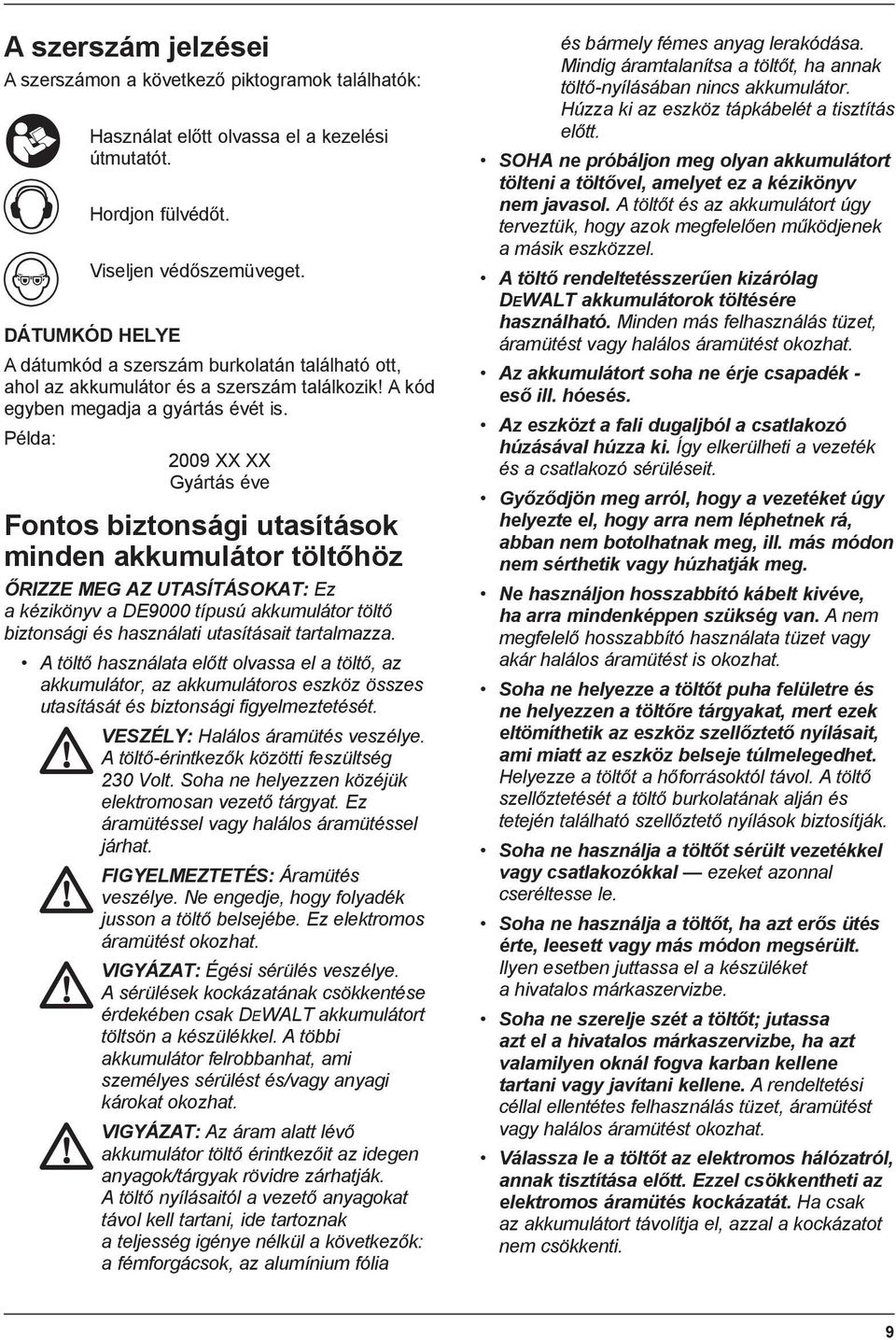 Példa: 2009 XX XX Gyártás éve Fontos biztonsági utasítások minden akkumulátor töltőhöz ŐRIZZE MEG AZ UTASÍTÁSOKAT: Ez a kézikönyv a DE9000 típusú akkumulátor töltő biztonsági és használati