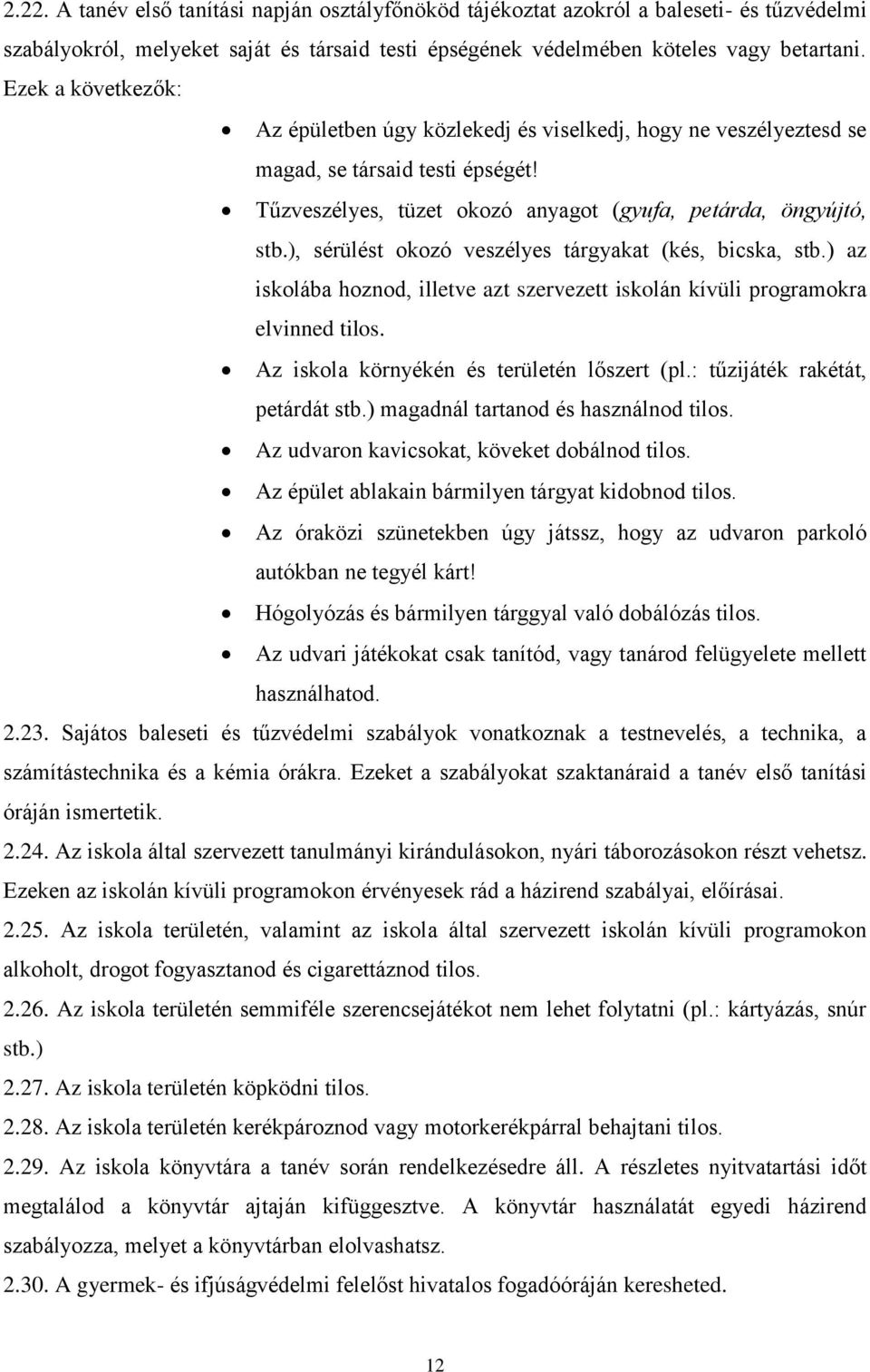 ), sérülést okozó veszélyes tárgyakat (kés, bicska, stb.) az iskolába hoznod, illetve azt szervezett iskolán kívüli programokra elvinned tilos. Az iskola környékén és területén lőszert (pl.