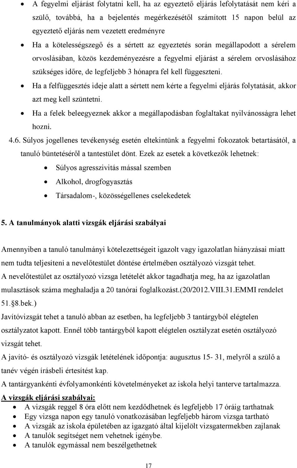 3 hónapra fel kell függeszteni. Ha a felfüggesztés ideje alatt a sértett nem kérte a fegyelmi eljárás folytatását, akkor azt meg kell szüntetni.