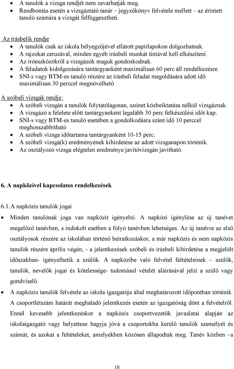 Az íróeszközökről a vizsgázók maguk gondoskodnak. A feladatok kidolgozására tantárgyanként maximálisan 60 perc áll rendelkezésre.