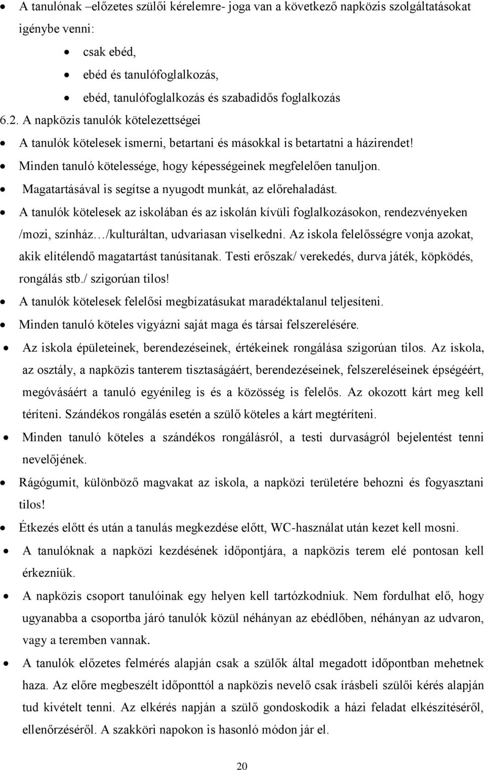 Magatartásával is segítse a nyugodt munkát, az előrehaladást. A tanulók kötelesek az iskolában és az iskolán kívüli foglalkozásokon, rendezvényeken /mozi, színház /kulturáltan, udvariasan viselkedni.