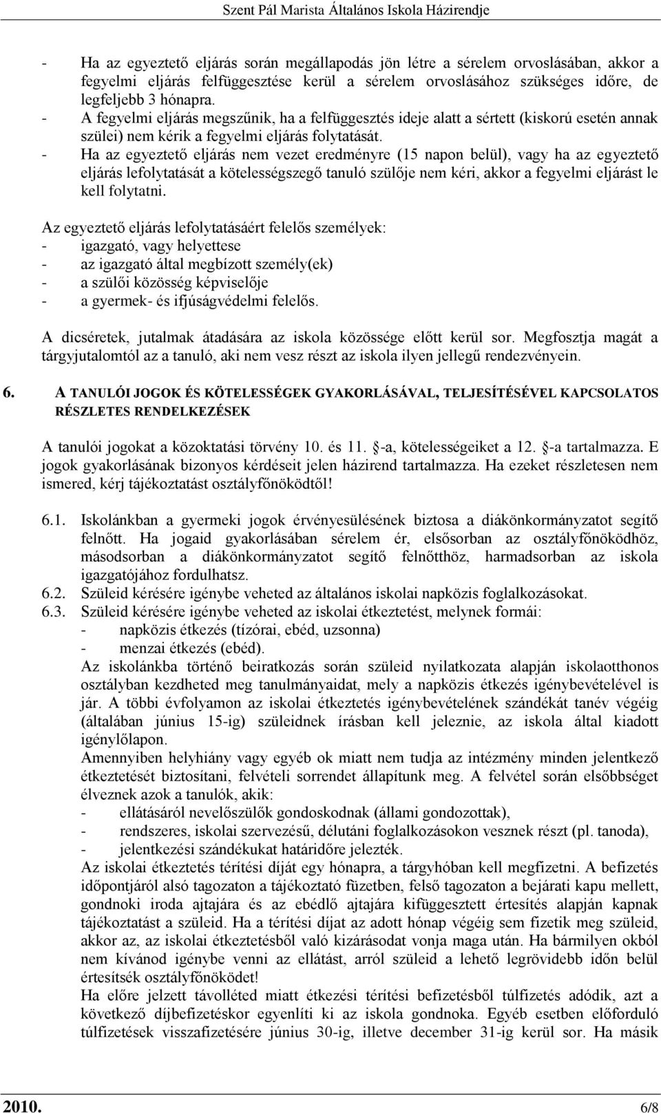 - Ha az egyeztető eljárás nem vezet eredményre (15 napon belül), vagy ha az egyeztető eljárás lefolytatását a kötelességszegő tanuló szülője nem kéri, akkor a fegyelmi eljárást le kell folytatni.