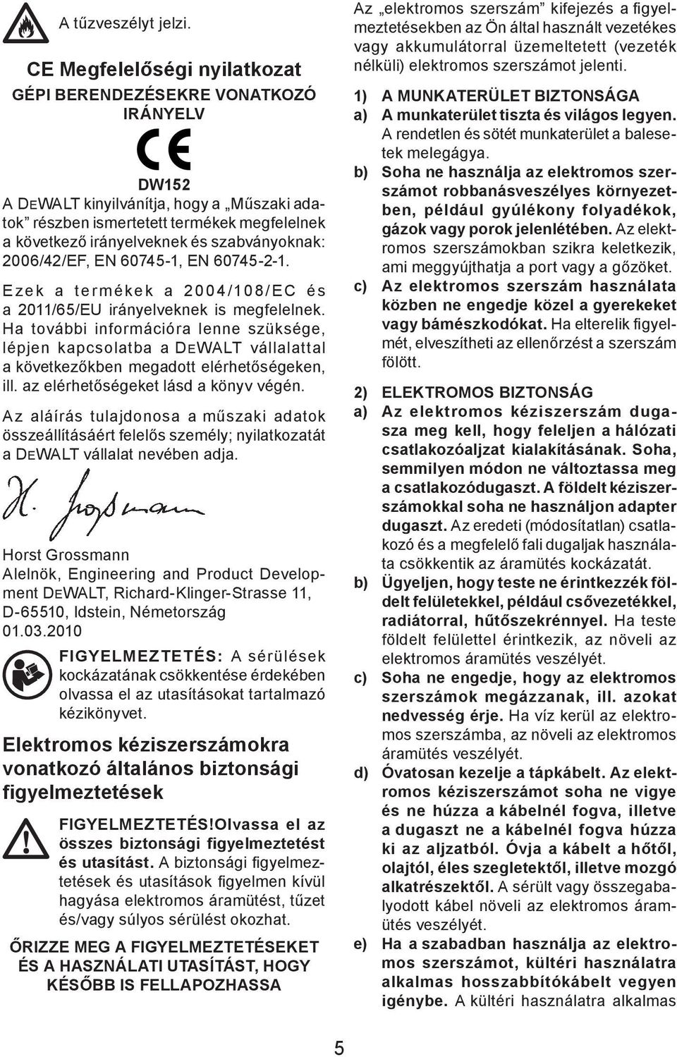 szabványoknak: 2006/42/EF, EN 60745-1, EN 60745-2-1. Ezek a termékek a 2004/108/EC és a 2011/65/EU irányelveknek is megfelelnek.