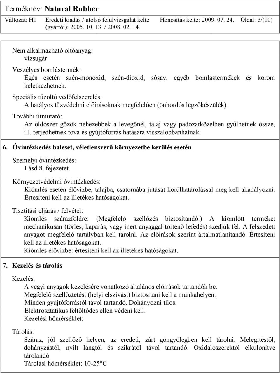 További útmutató: Az oldószer gőzök nehezebbek a levegőnél, talaj vagy padozatközelben gyűlhetnek össze, ill. terjedhetnek tova és gyújtóforrás hatására visszalobbanhatnak. 6.