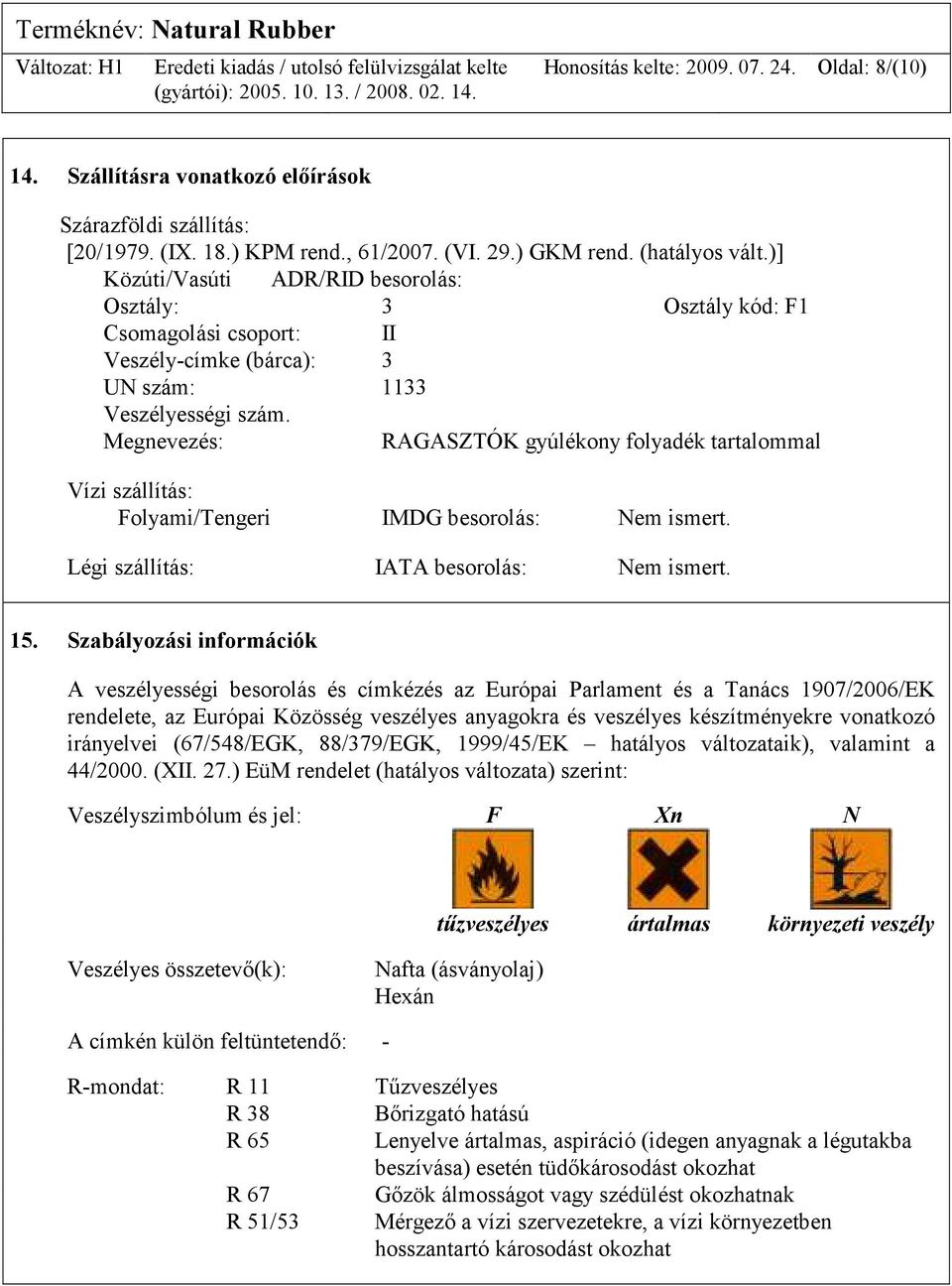 Megnevezés: RAGASZTÓK gyúlékony folyadék tartalommal Vízi szállítás: Folyami/Tengeri IMDG besorolás: Nem ismert. Légi szállítás: IATA besorolás: Nem ismert. 15.