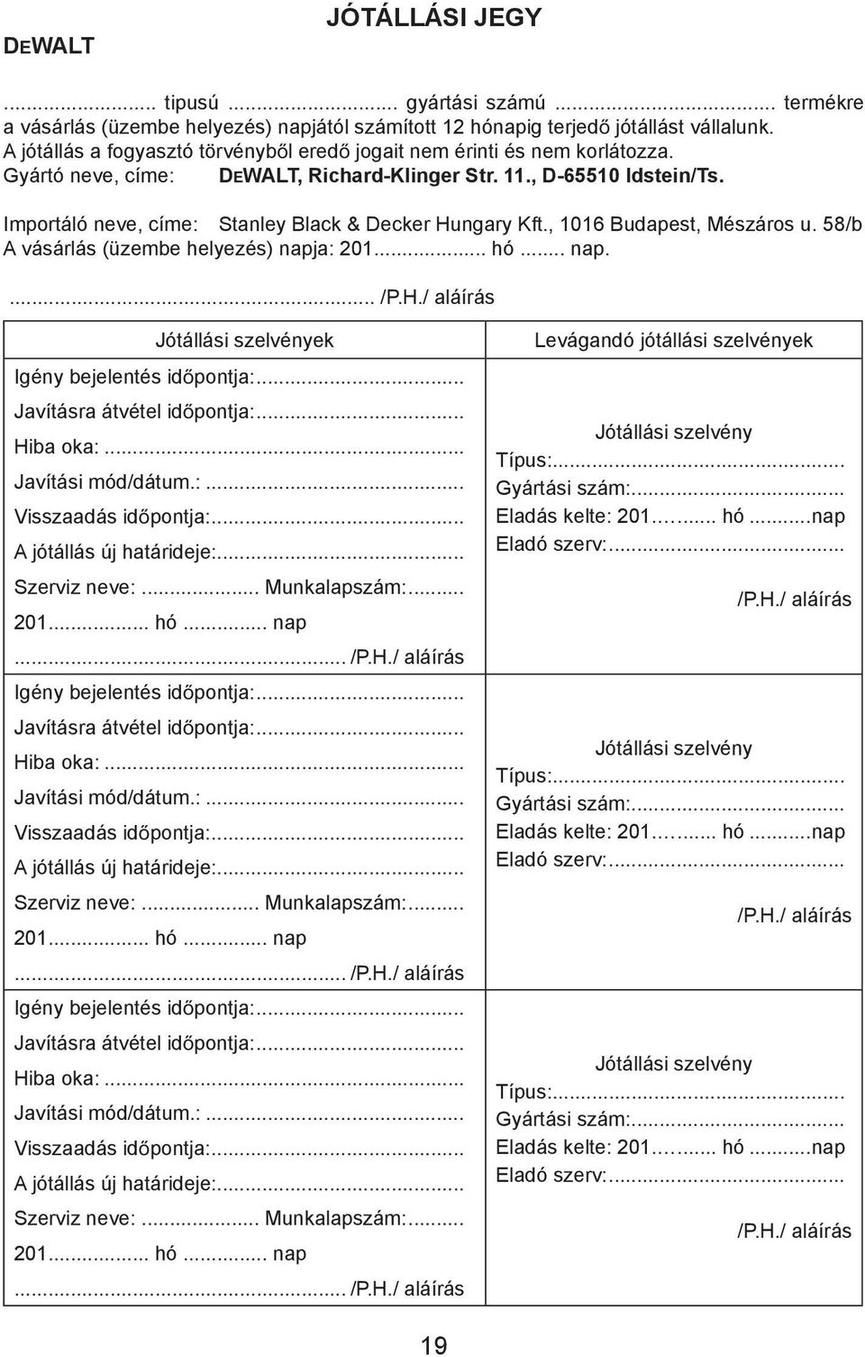 Importáló neve, címe: Stanley Black & Decker Hungary Kft., 1016 Budapest, Mészáros u. 58/b A vásárlás (üzembe helyezés) napja: 201... hó... nap.... /P.H./ aláírás Jótállási szelvények Igény bejelentés id pontja:.
