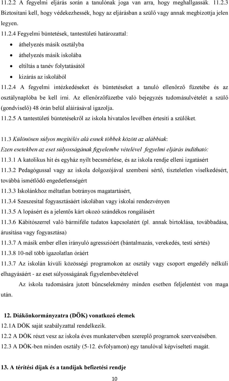 Az ellenőrzőfüzetbe való bejegyzés tudomásulvételét a szülő (gondviselő) 48 órán belül aláírásával igazolja. 11.