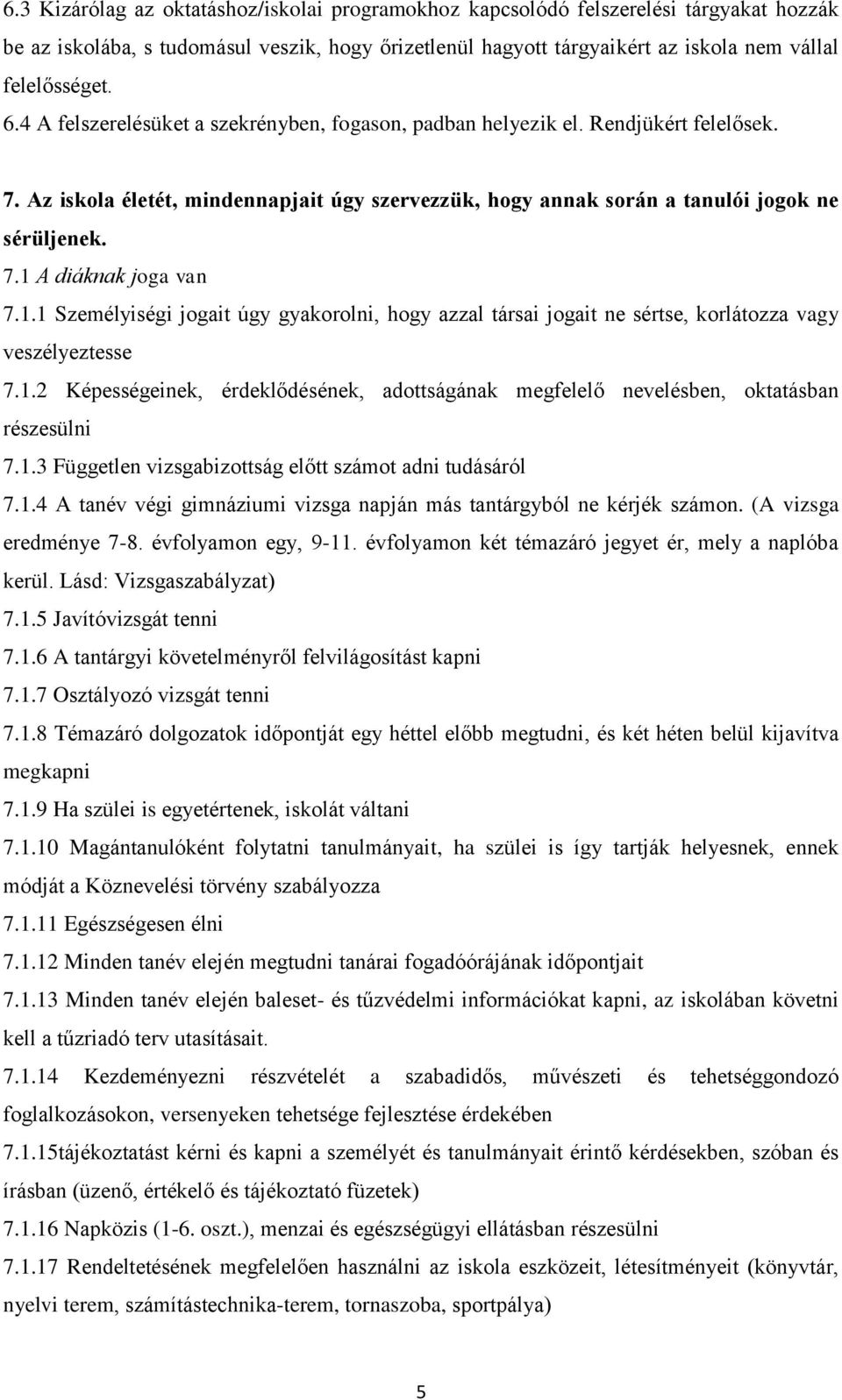 1.1 Személyiségi jogait úgy gyakorolni, hogy azzal társai jogait ne sértse, korlátozza vagy veszélyeztesse 7.1.2 Képességeinek, érdeklődésének, adottságának megfelelő nevelésben, oktatásban részesülni 7.