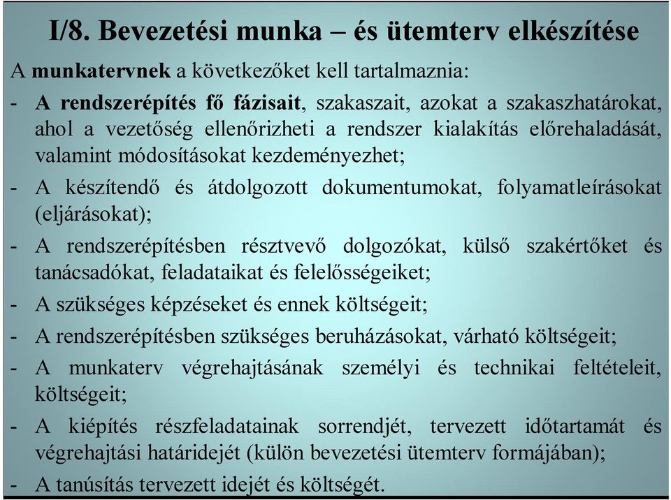 külső szakértőket és tanácsadókat, feladataikat és felelősségeiket; - A szükséges képzéseket és ennek költségeit; - A rendszerépítésben szükséges beruházásokat, várható költségeit; - A munkaterv