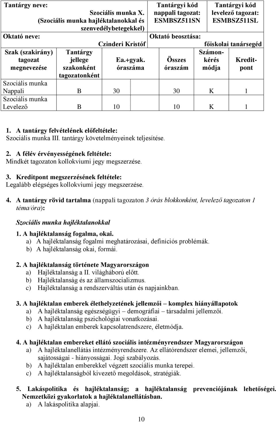 Kreditpont Nappali B 30 30 K 1 Levelező B 10 10 K 1 1. A tantárgy felvételének előfeltétele: III. tantárgy követelményeinek teljesítése. 2.