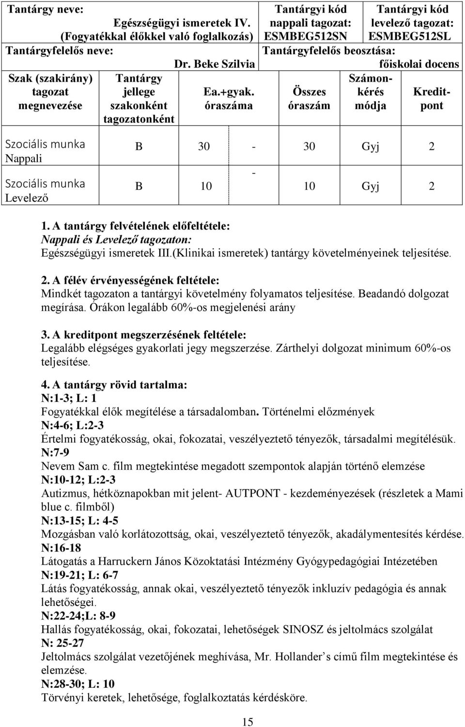 Nappali Levelező B 30-30 Gyj 2 - B 10 10 Gyj 2 1. A tantárgy felvételének előfeltétele: Nappali és Levelező tagozaton: Egészségügyi ismeretek III.