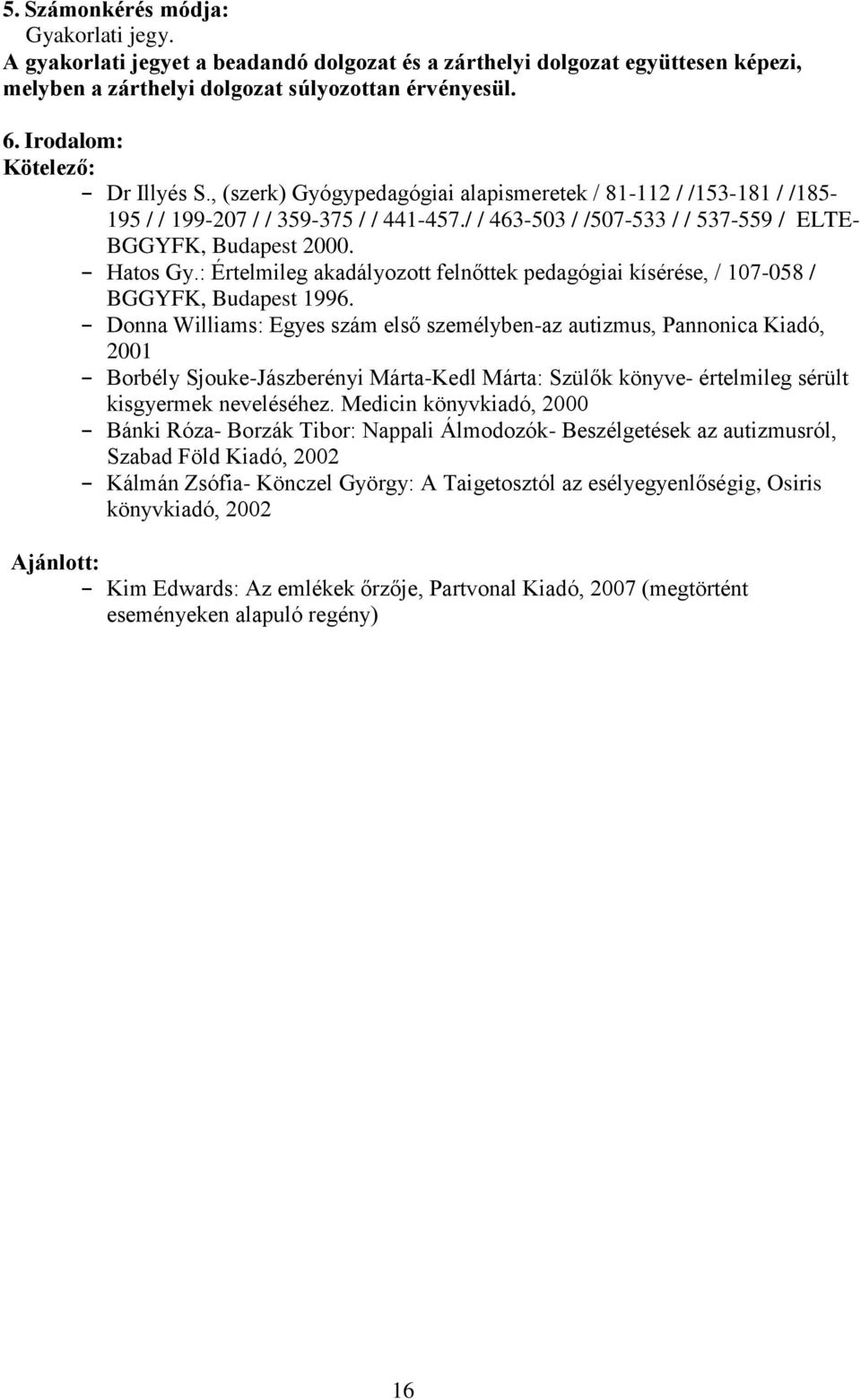 / / 463-503 / /507-533 / / 537-559 / ELTE- BGGYFK, Budapest 2000. - Hatos Gy.: Értelmileg akadályozott felnőttek pedagógiai kísérése, / 107-058 / BGGYFK, Budapest 1996.