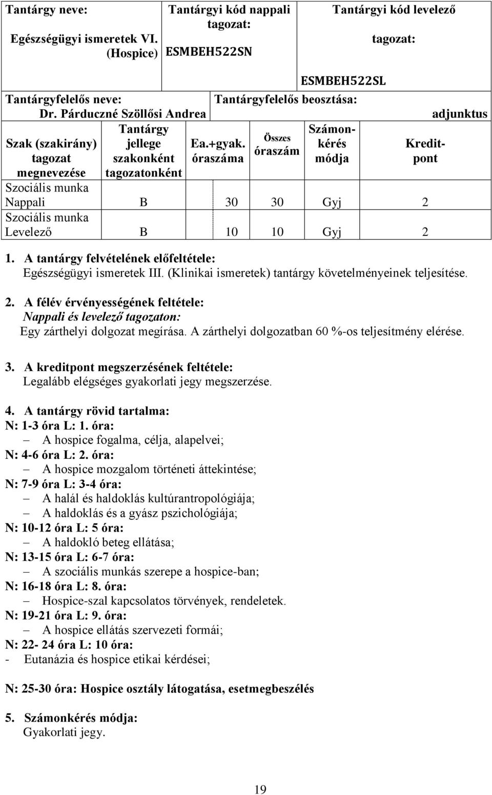 óraszáma Összes óraszám Számonkérés módja Kreditpont Nappali B 30 30 Gyj 2 Levelező B 10 10 Gyj 2 adjunktus 1. A tantárgy felvételének előfeltétele: Egészségügyi ismeretek III.