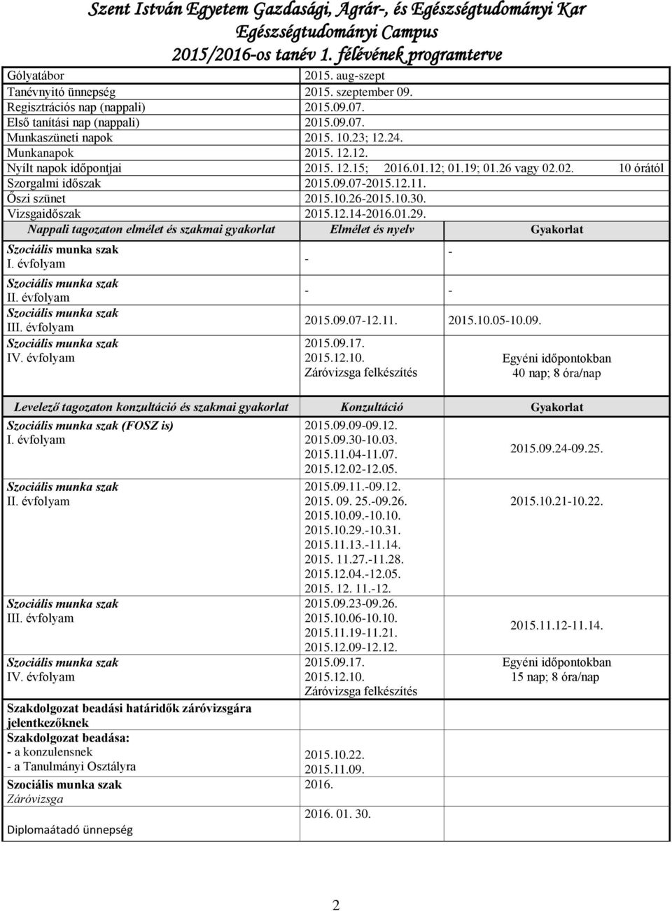 01.12; 01.19; 01.26 vagy 02.02. 10 órától Szorgalmi időszak 2015.09.07-2015.12.11. Őszi szünet 2015.10.26-2015.10.30. Vizsgaidőszak 2015.12.14-2016.01.29.