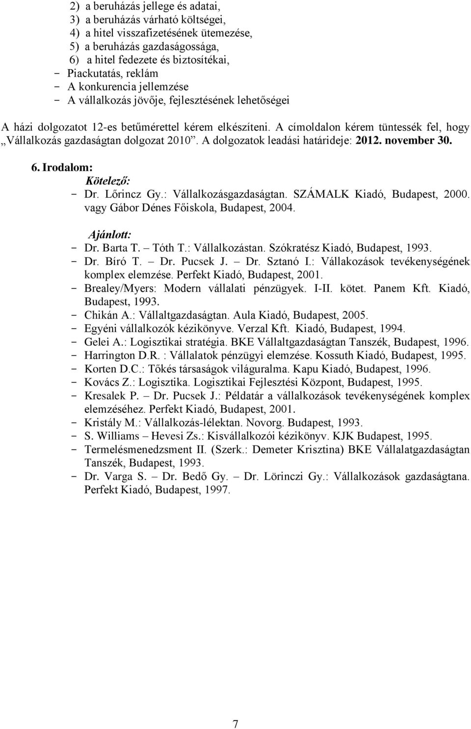 A címoldalon kérem tüntessék fel, hogy Vállalkozás gazdaságtan dolgozat 2010. A dolgozatok leadási határideje: 2012. november 30. 6. Irodalom: Kötelező: - Dr. Lőrincz Gy.: Vállalkozásgazdaságtan.