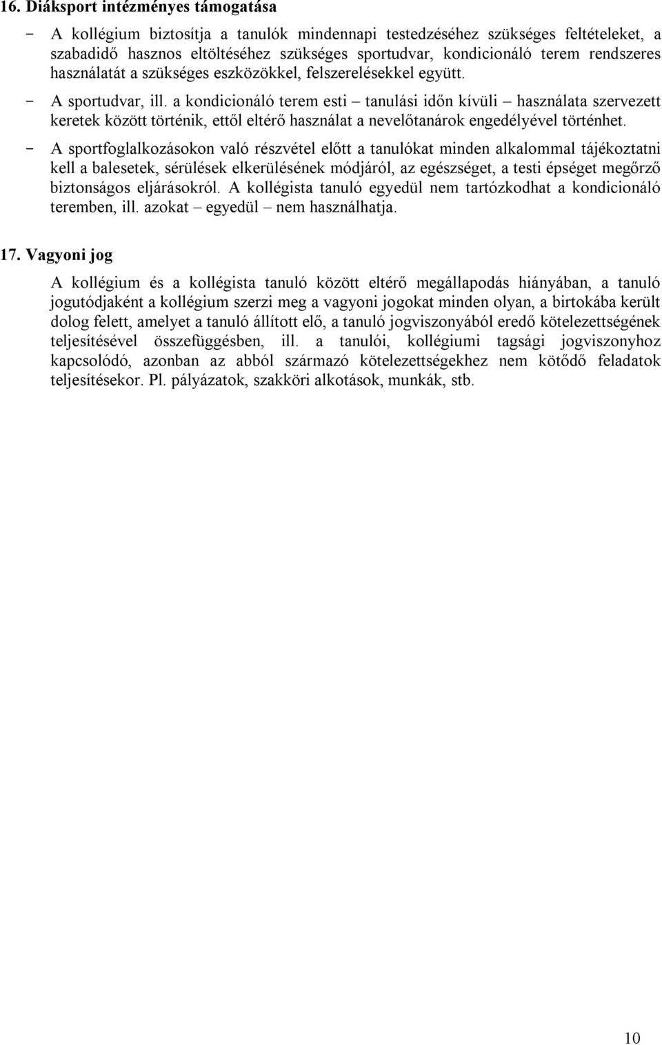 a kondicionáló terem esti tanulási időn kívüli használata szervezett keretek között történik, ettől eltérő használat a nevelőtanárok engedélyével történhet.