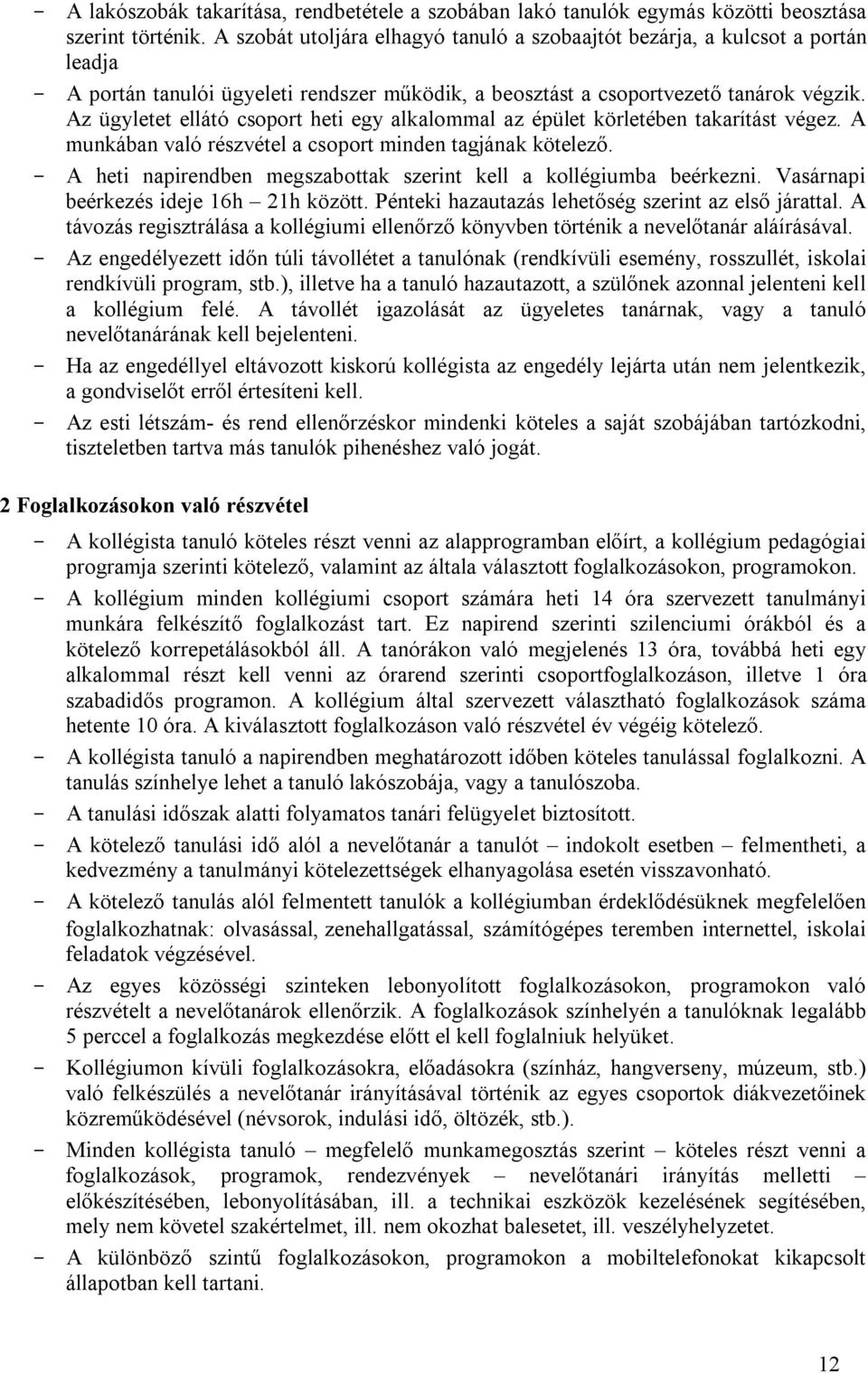 Az ügyletet ellátó csoport heti egy alkalommal az épület körletében takarítást végez. A munkában való részvétel a csoport minden tagjának kötelező.