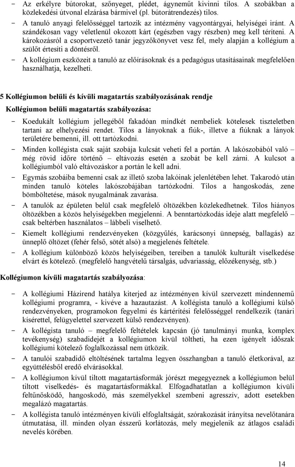 A károkozásról a csoportvezető tanár jegyzőkönyvet vesz fel, mely alapján a kollégium a szülőt értesíti a döntésről.