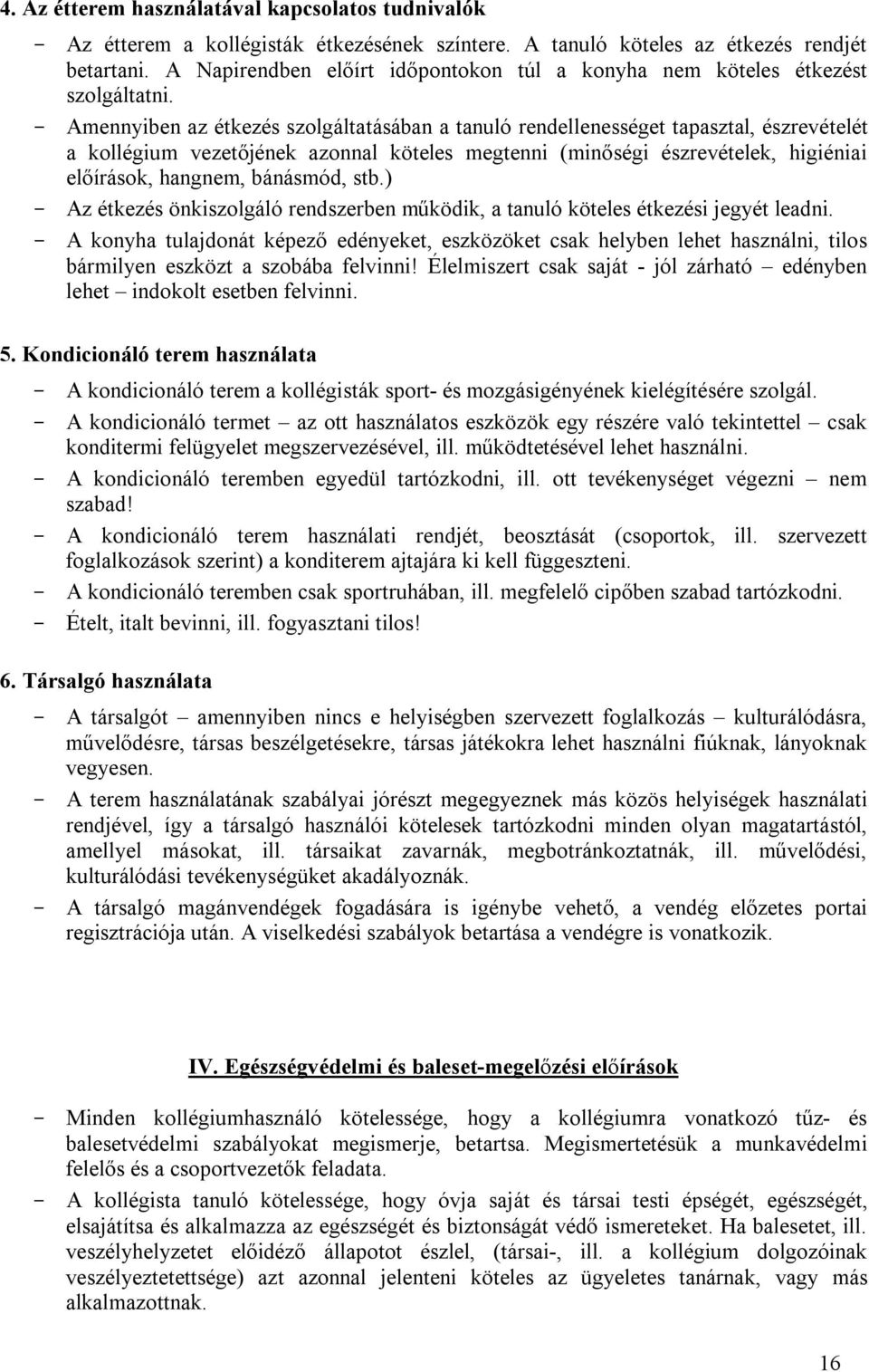 Amennyiben az étkezés szolgáltatásában a tanuló rendellenességet tapasztal, észrevételét a kollégium vezetőjének azonnal köteles megtenni (minőségi észrevételek, higiéniai előírások, hangnem,