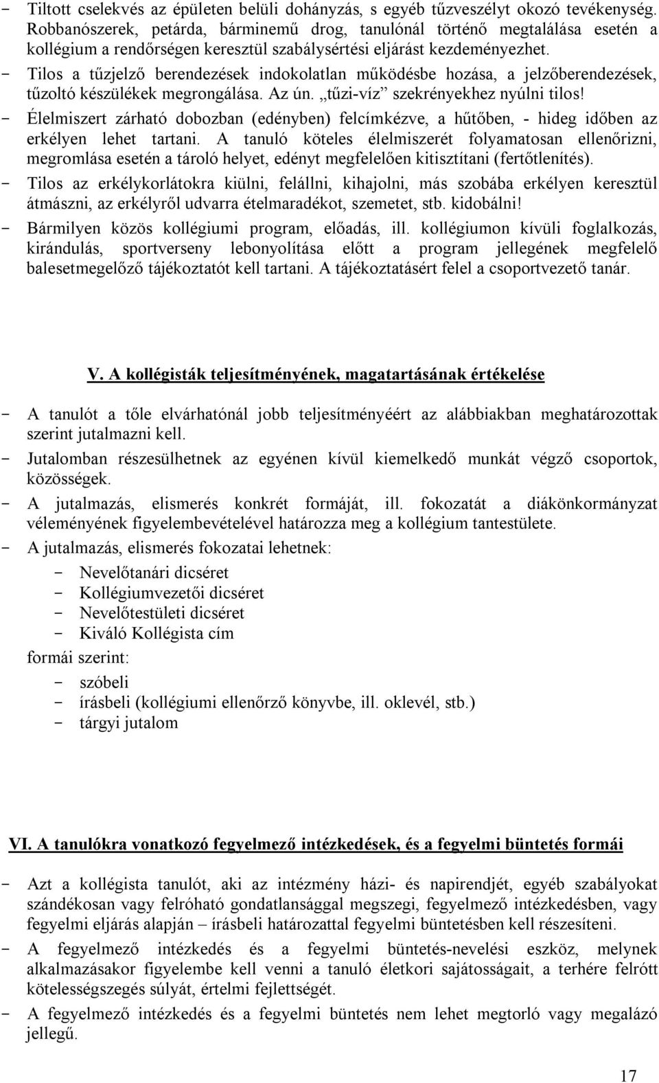 Tilos a tűzjelző berendezések indokolatlan működésbe hozása, a jelzőberendezések, tűzoltó készülékek megrongálása. Az ún. tűzi-víz szekrényekhez nyúlni tilos!